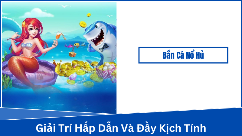 Lối chơi hấp dẫn và đầy kịch tính của bắn cá nổ hủ