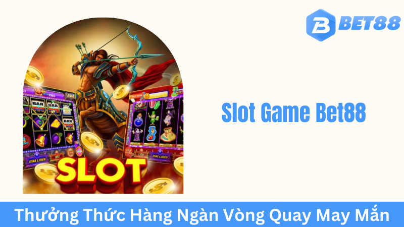 Ưu điểm vượt trội của Slot Game Bet88