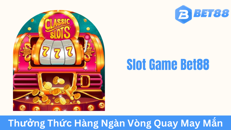 Slot Game Bet88 – Nơi hội tụ những game slot đỉnh cao