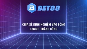 Chia se kinh nghiem Vao bong 188bet thanh cong